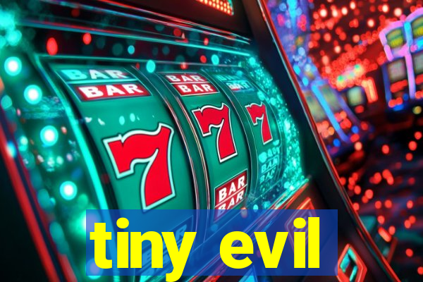 tiny evil